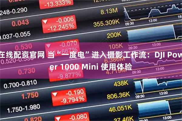 在线配资官网 当“一度电”进入摄影工作流：DJI Power 1000 Mini 使用体验