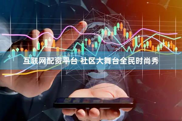 互联网配资平台 社区大舞台全民时尚秀